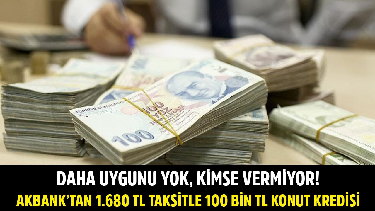 Daha Uygunu Yok, Kimse Vermiyor! Akbank'tan 1.680 TL Taksitle 100 Bin TL Konut Kredisi!