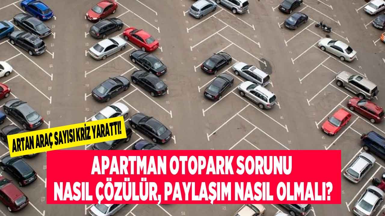 Apartman Otopark Sorunu ve Anlaşmazlığı: Paylaşım Nasıl Olmalı, Numaralandırma Yapılabilir Mi?