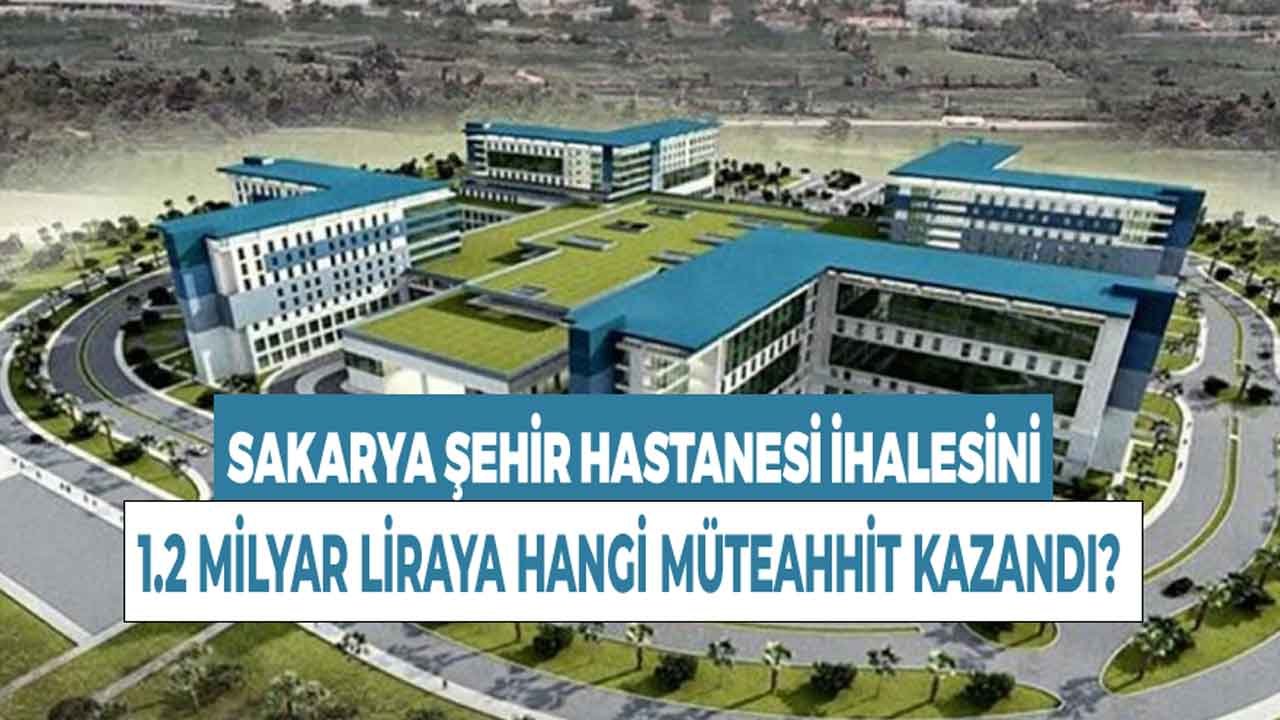 Sakarya Şehir Hastanesi İhalesi İşini 1 milyar 248 Milyon Lirayla Hangi Müteahhit Kazandı?