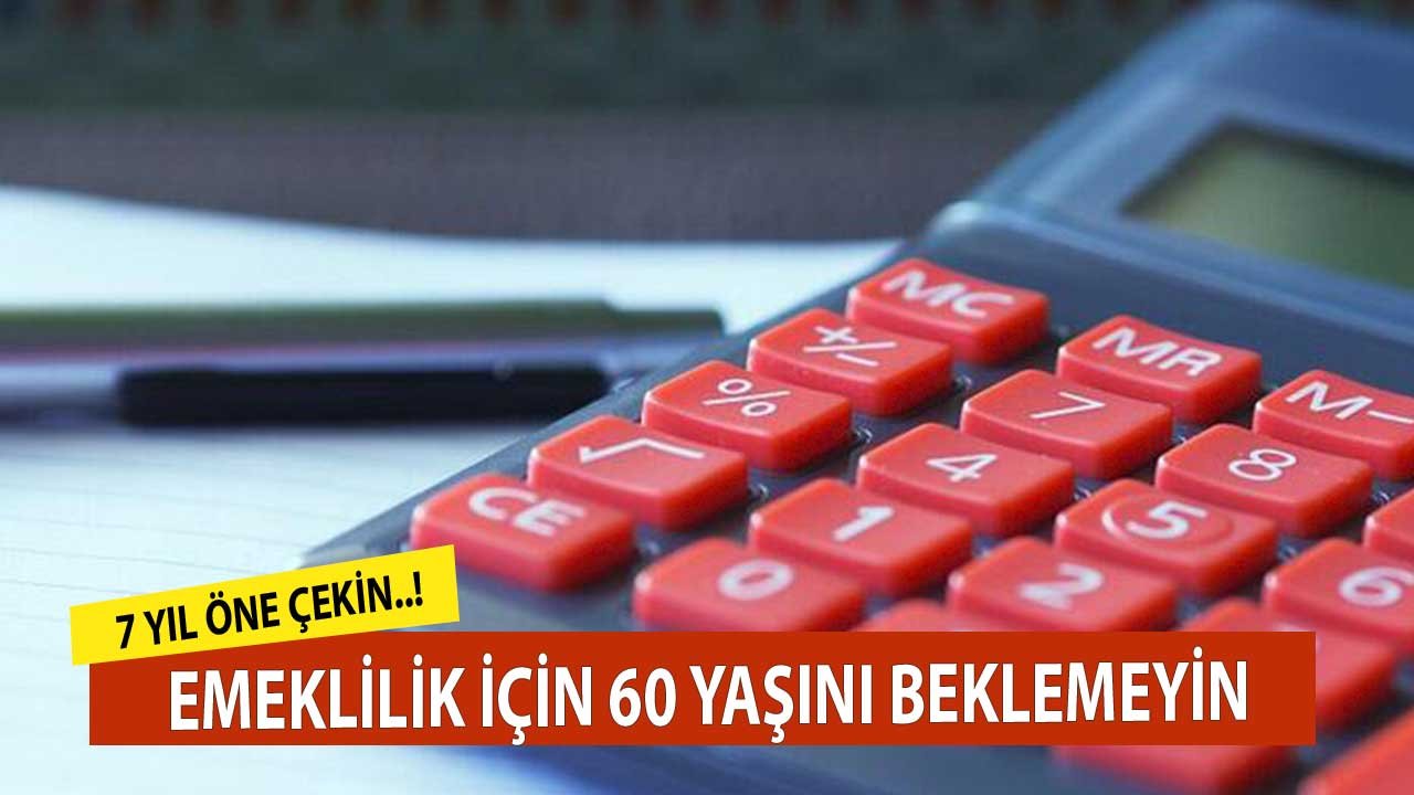 7 Yıl Birden Öne Çekin! Emeklilik için 60 Yaşını Beklemeye Gerek Yok