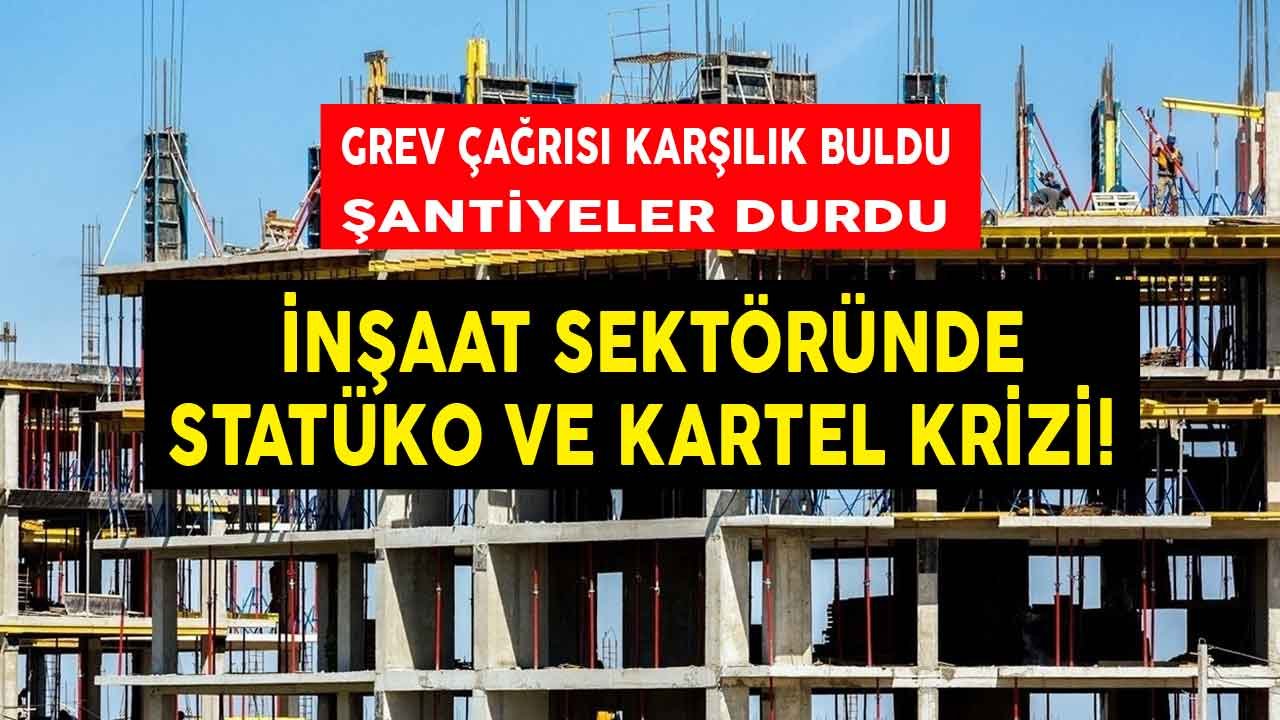 İnşaat Sektöründe Statüko ve Kartel Tartışması! Grev Çağrısı Karşılık Buldu, Şantiyeler Durdu