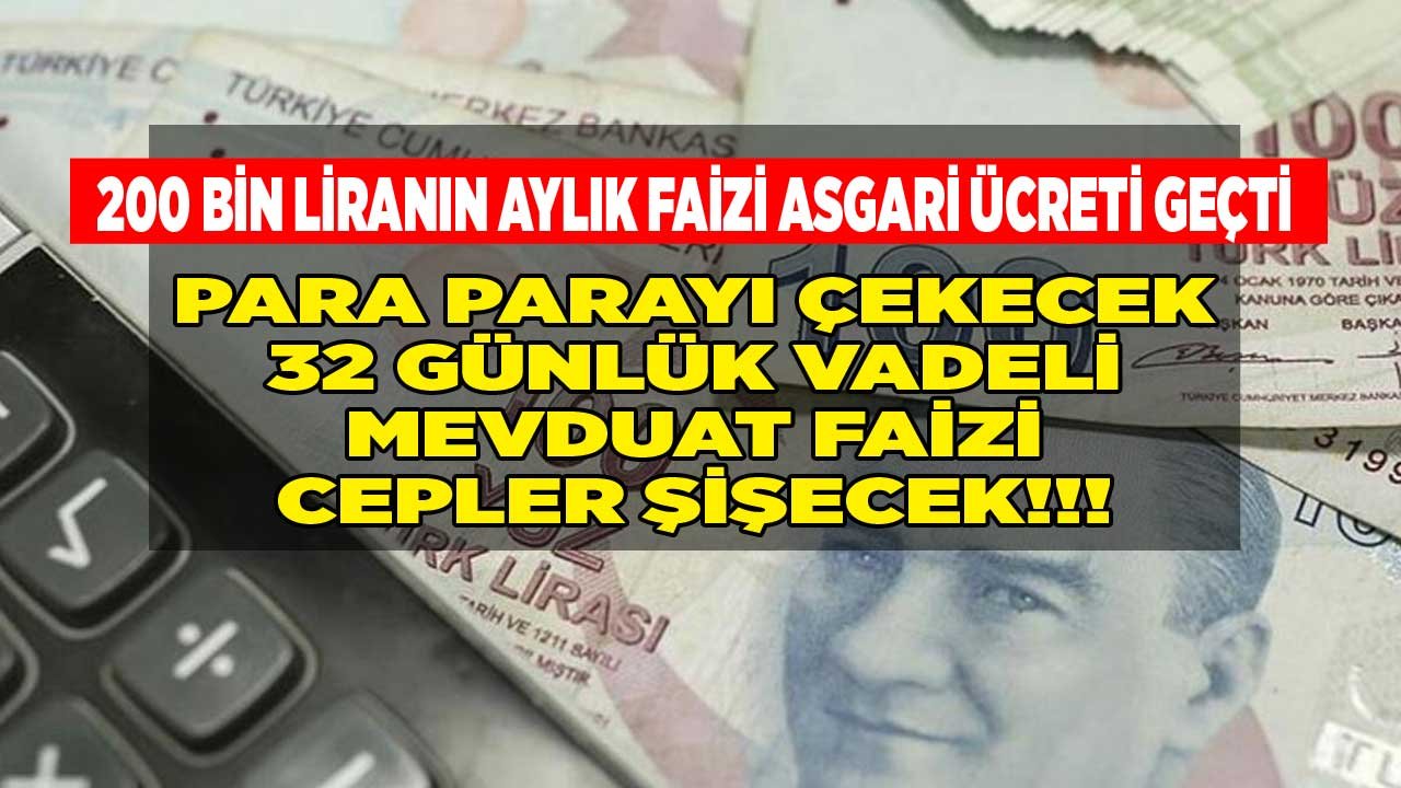 Para Parayı Çekecek, 32 Günlük Mevduat Faizi İle Cepler Şişecek! 200 Bin Liranın Aylık Faizi Asgari Ücreti Geçti