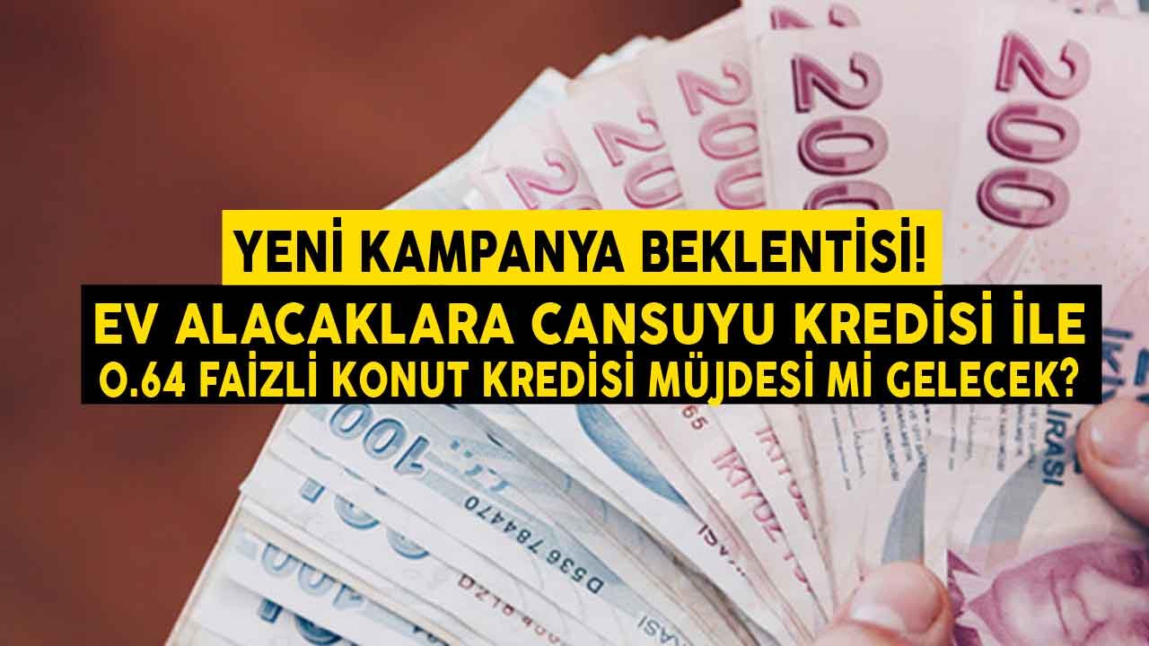Yeni Kampanya Beklentisi! Ev Alacaklara Cansuyu Kredisi İle 0.64 Faizle Konut Kredisi Müjdesi Mi Gelecek?