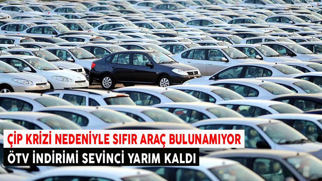 ÖTV İndirimi Sevinci Yarım Kaldı, Çip Krizi Sonrası Sıfır Araç Bulmak Zorlaştı!