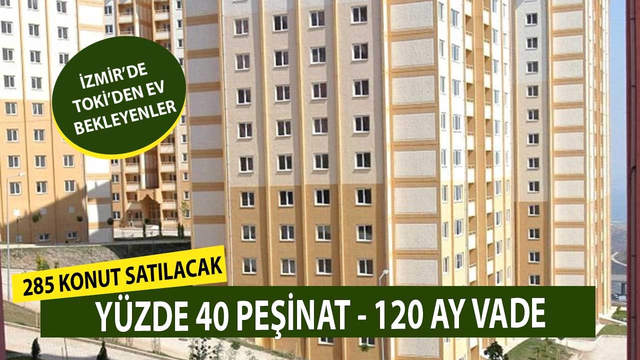 İzmir'de TOKİ Bekleyenler İlan Geldi! Yüzde 40 Peşinat 120 Ay Vadeyle 285 Konut Satılacak