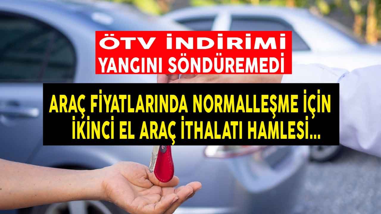 ÖTV İndirimi Yangını Söndüremedi! Araç Fiyatlarında Normalleşme İçin İkinci El Araç İthalatı Hamlesi Gelir Mi?