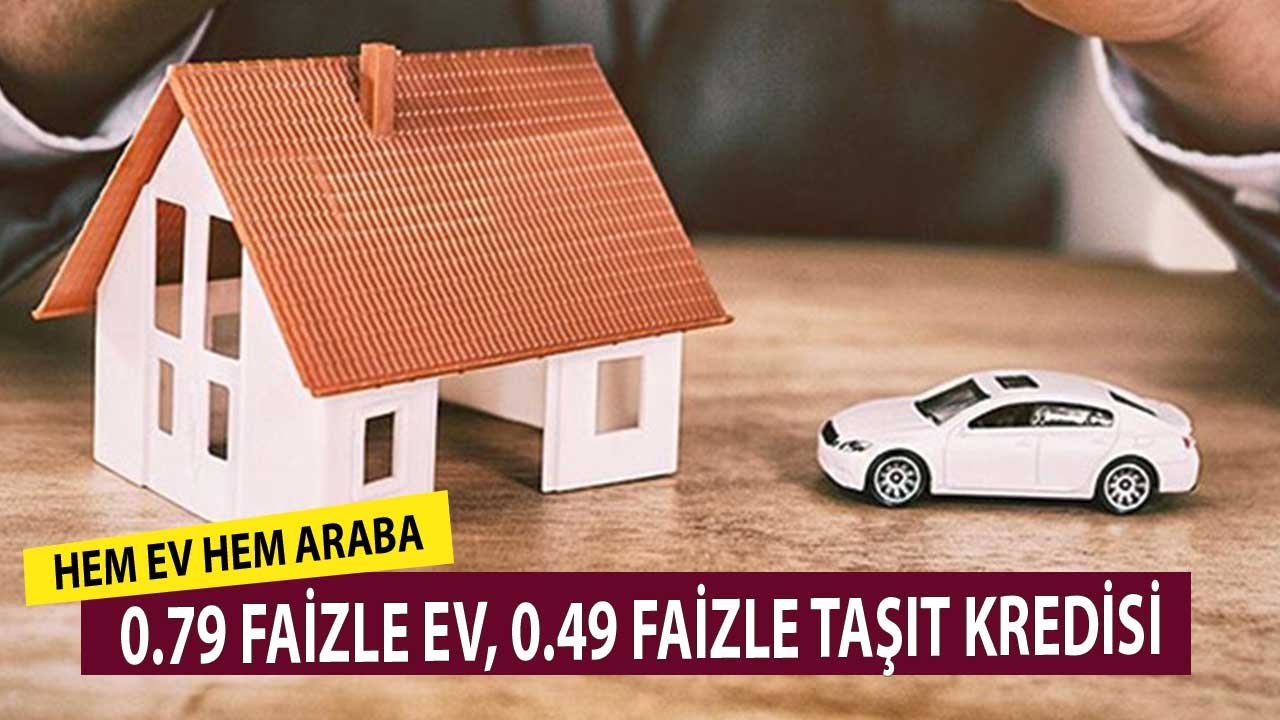 Hem Araba Hem Ev Fırsatı! İki Banka 0.79 Faizle Konut, 0.49 Faizle Taşıt Kredisi Veriyor