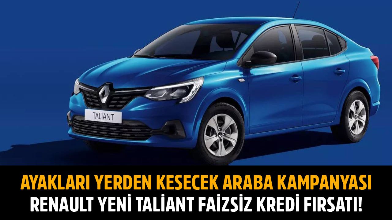 Renault'tan Yeni Taliant Araba Kampanyası! Faizsiz Kredi İle Ayaklar Yerden Kesiliyor!