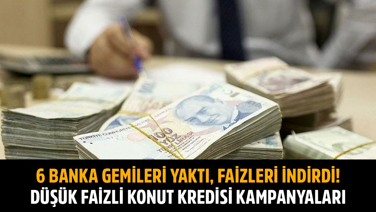 6 Banka Gemileri Yaktı, Faizler Dipte! Ziraat, Halkbank, Vakıfbank, TEB, Akbank, Yapı Kredi Konut Kredisi Kampanyaları