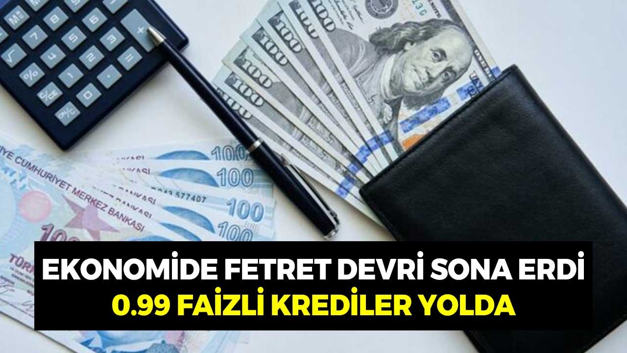 Ekonomide Fetret Devri Bitiyor! 0.99 Faizli Konut, İhtiyaç Kredileri Yolda