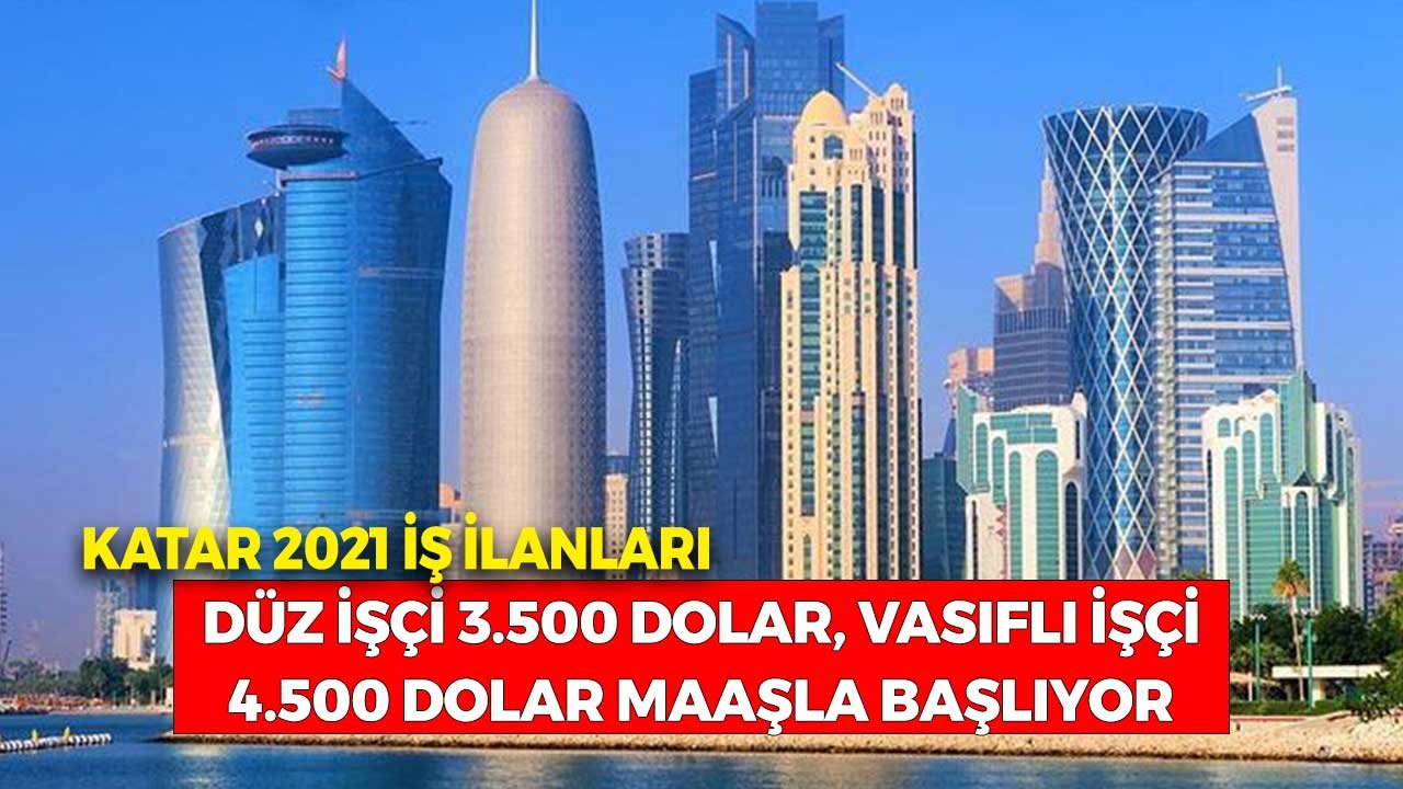 Düz İşçiler 3.500 Dolar, Vasıflı İşçiler 4.500 Dolar Maaşla Başlıyor! Katar 2021 İş İlanları