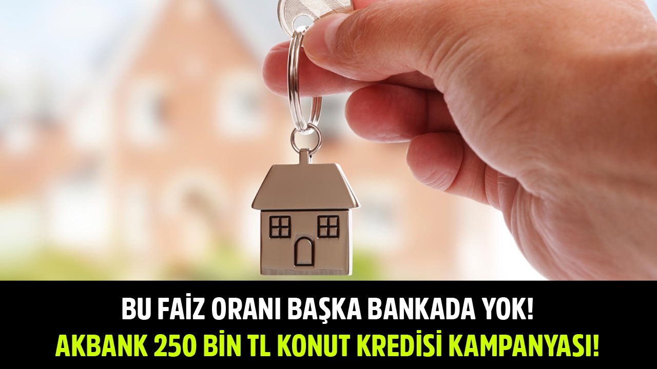 Bu Faiz Oranı Başka Bankada Yok! Akbank 250 Bin TL Konut Kredisi Bombasını Patlattı!