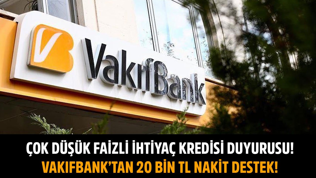 Vakıfbank Çok Düşük Faizli İhtiyaç Kredisi Duyurusu Yaptı! Yetişen Alıyor, 20 Bin TL Nakit Destek!