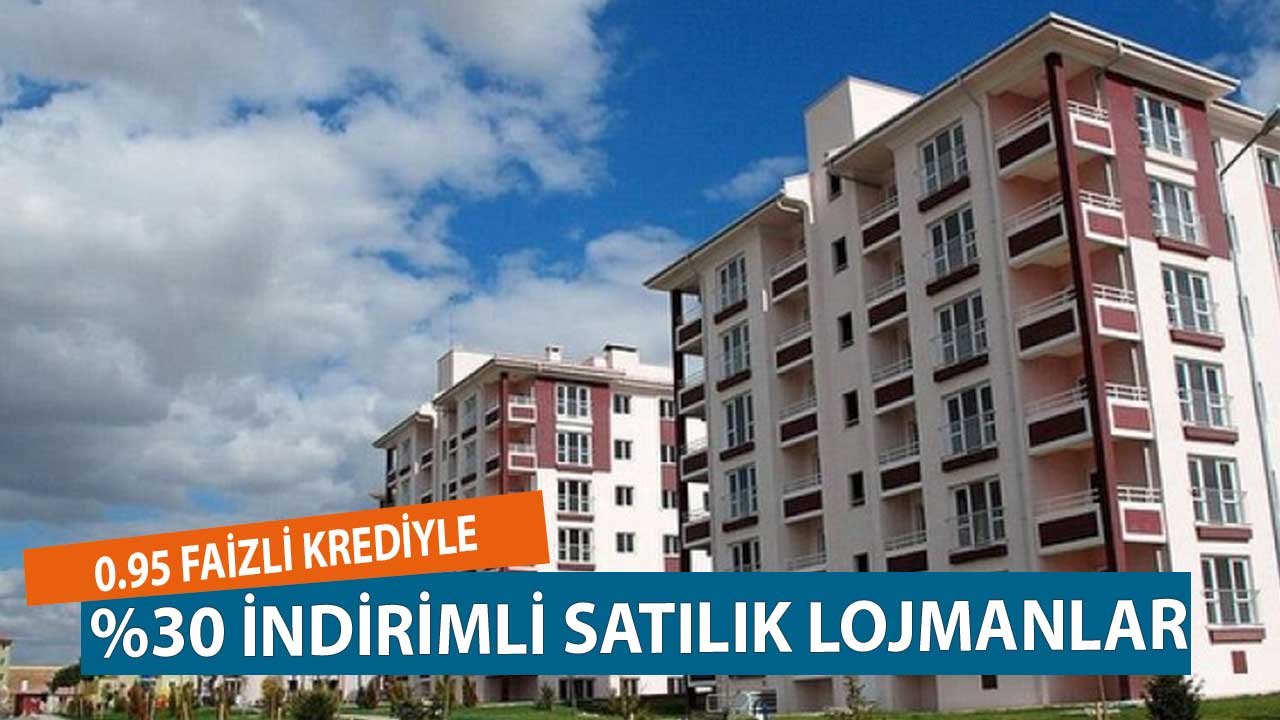 12 İlde Yüzde 30 İndirimli Lojman Satış İlanları! Toplu Parası Olmayana 0.95 Faizli Kredi Verilecek