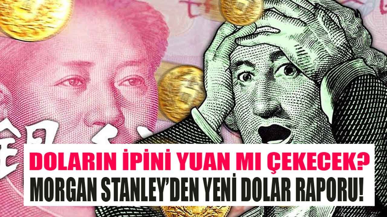 Doların İpini Yuan Mı Çekecek? Morgan Stanley Dolar Kuru Rallisi Yorumu ve Analizi İle Yeni Kur Tahmini