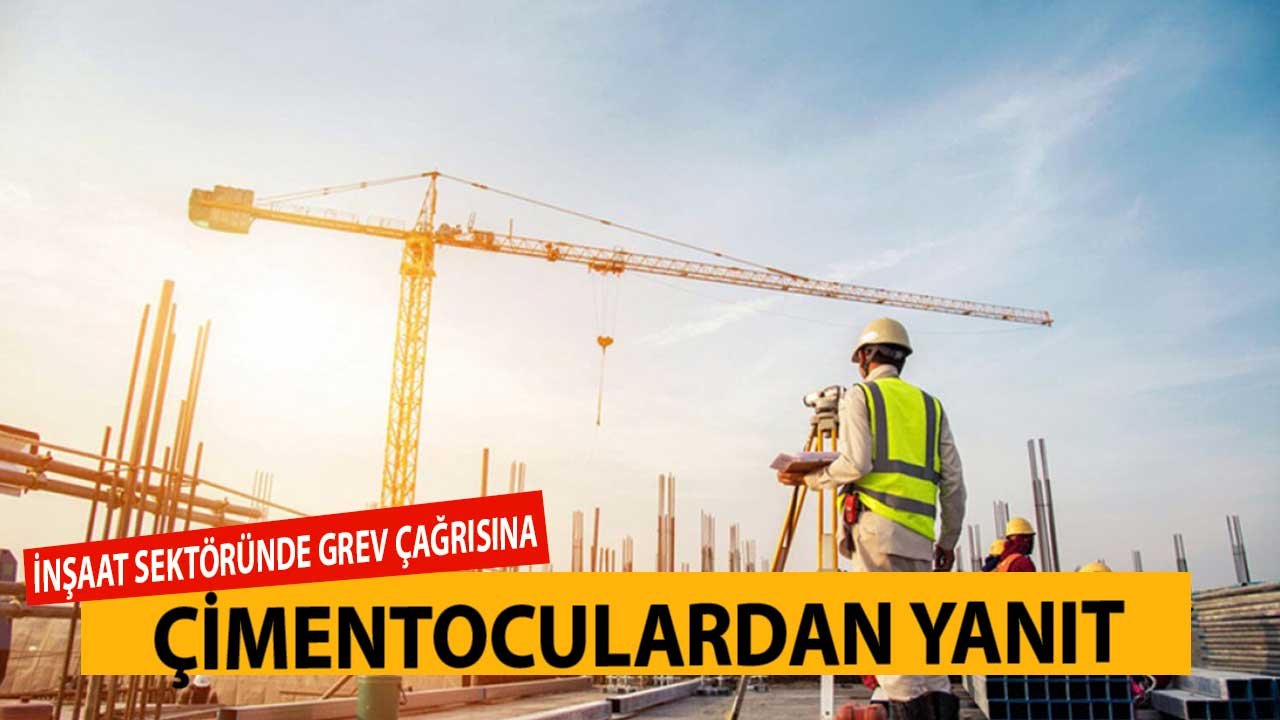 İnşaat Sektörünün Grev Kararı Alalım Çağrısına Çimento Sektöründen Yanıt Geldi