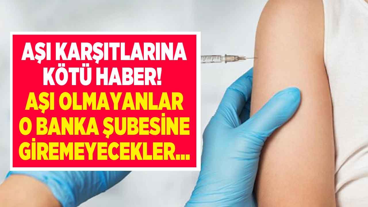 Aşı Karşıtlarına Kötü Haber! O Bankaya Aşı Yaptırmayanlar Giremeyecek