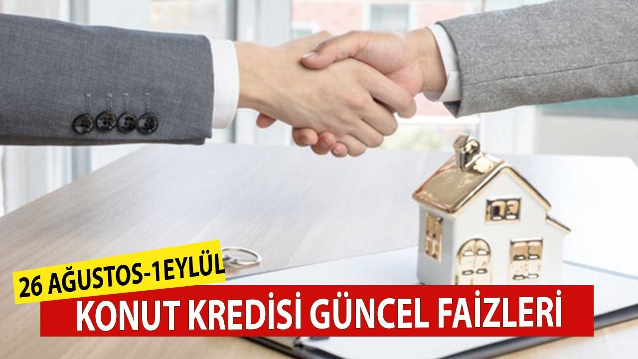 26 Ağustos - 1 Eylül Banka Banka Konut Kredisi Faizleri