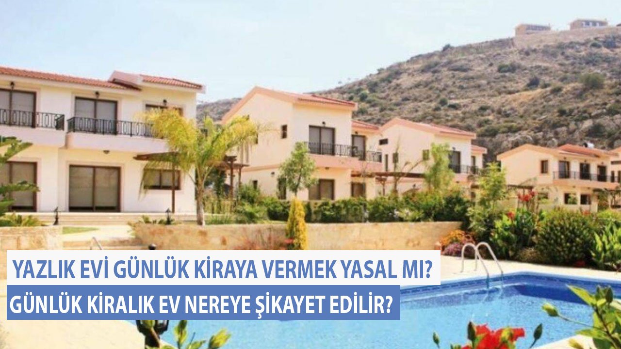 Yazlık Evi Günlük Kiraya Vermek Yasal Mı, Günlük Kiralık Ev Nereye Şikayet Edilir?