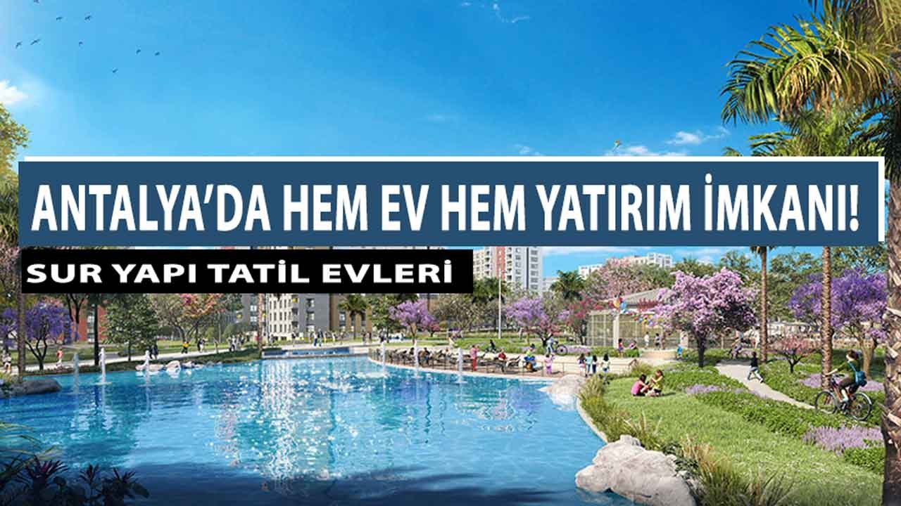 20 Bin TL! Antalya'da Hem Tatil Hem Yatırım Yapmak İsteyenlere Sur Yapı Tatil Evleri!