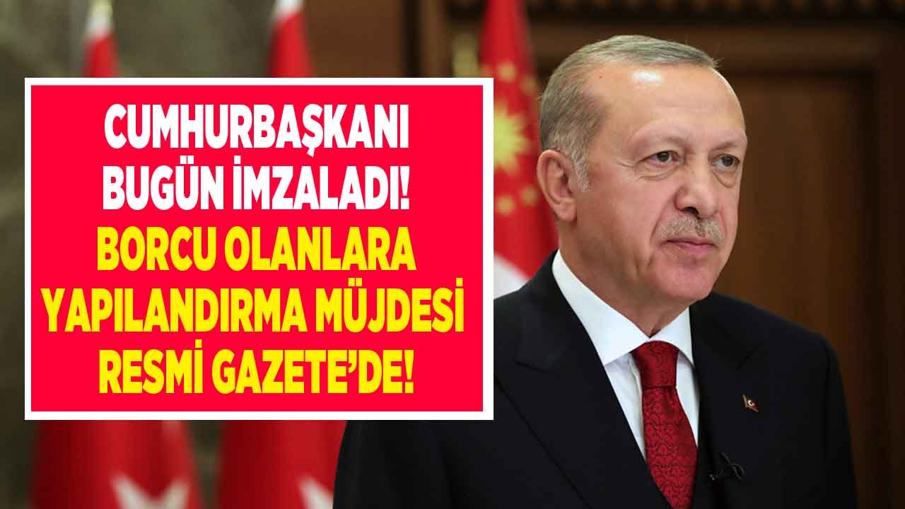 Resmi Gazete İle Son Dakika Bilgisi Verildi, Cumhurbaşkanı Erdoğan İmzaladı, Borç Yapılandırma Müjdesi Geldi!