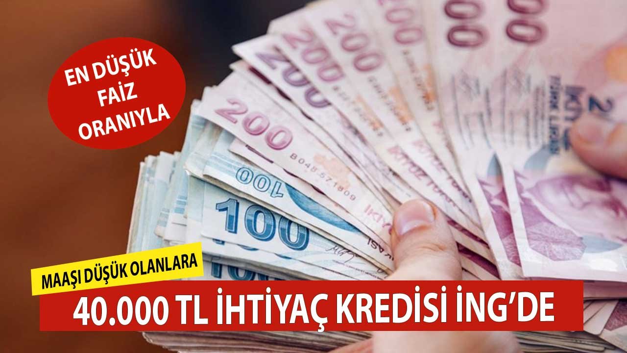 En Düşük Faiz! Maaşı Düşük Olanlara 40.000 TL İhtiyaç Kredi İNG Bank'tan