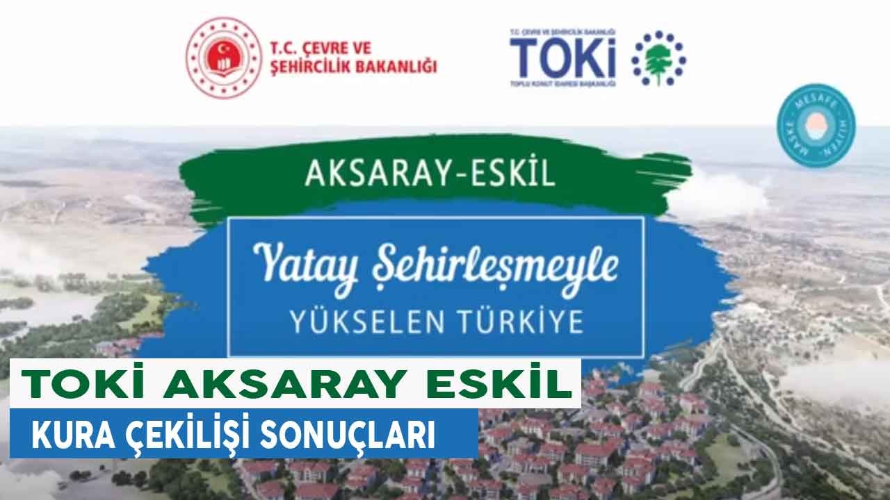 Aksaray Eskil TOKİ Kura Sonuçları Çekilişi İsim Listesi Belirlendi!