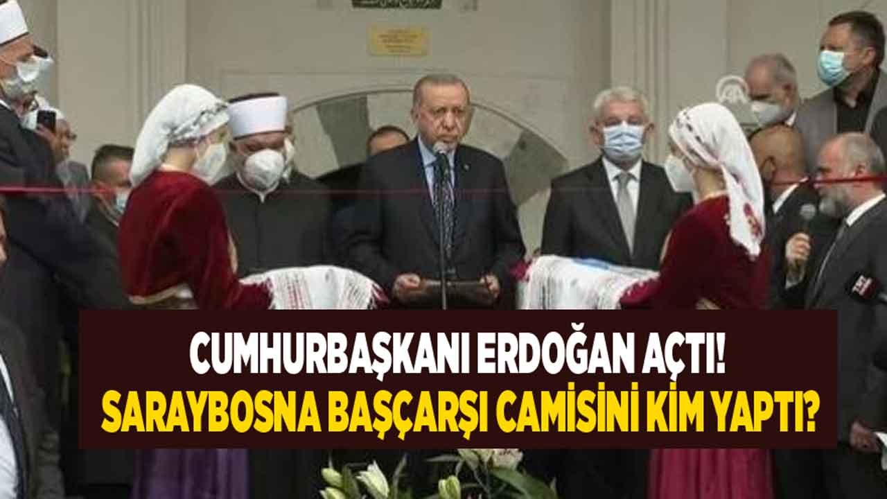 Cumhurbaşkanı Erdoğan Açıyor! Saraybosna Başçarşı Camisini Kim Yaptı?