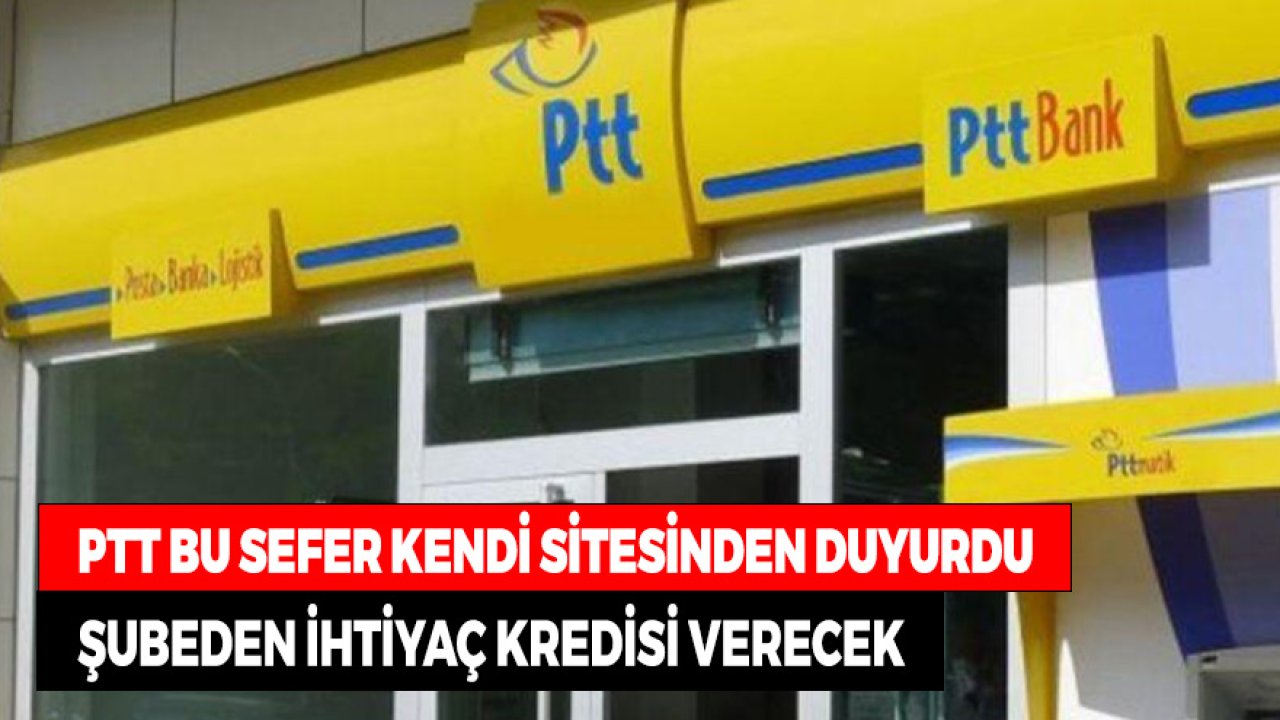 PTT Bu Sefer Kendi Sitesinden Duyurdu! Şubeden İhtiyaç Kredisi Verecek