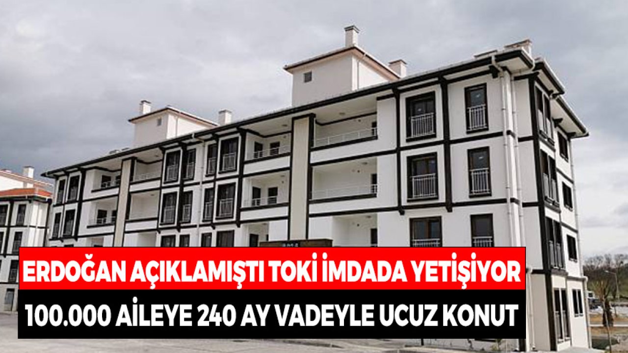 Erdoğan Duyurmuştu TOKİ İmdada Yetişiyor! 100 Bin Aileye 240 Ay Vadeyle Çok Ucuz Konut