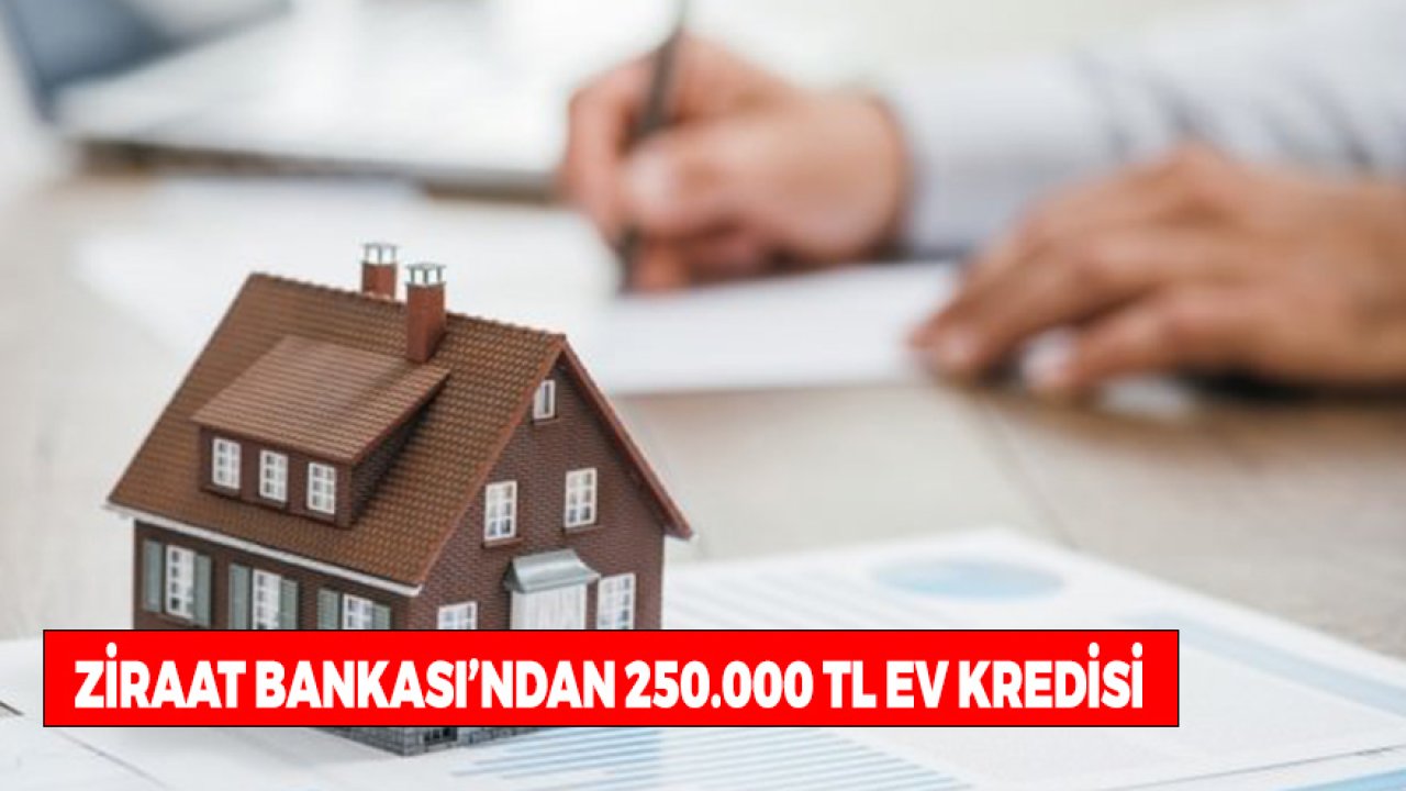 250.000 TL Ziraat Bankası Konut Kredisi! Evinizi Hemen Alın 120 Ayda Ödeyin