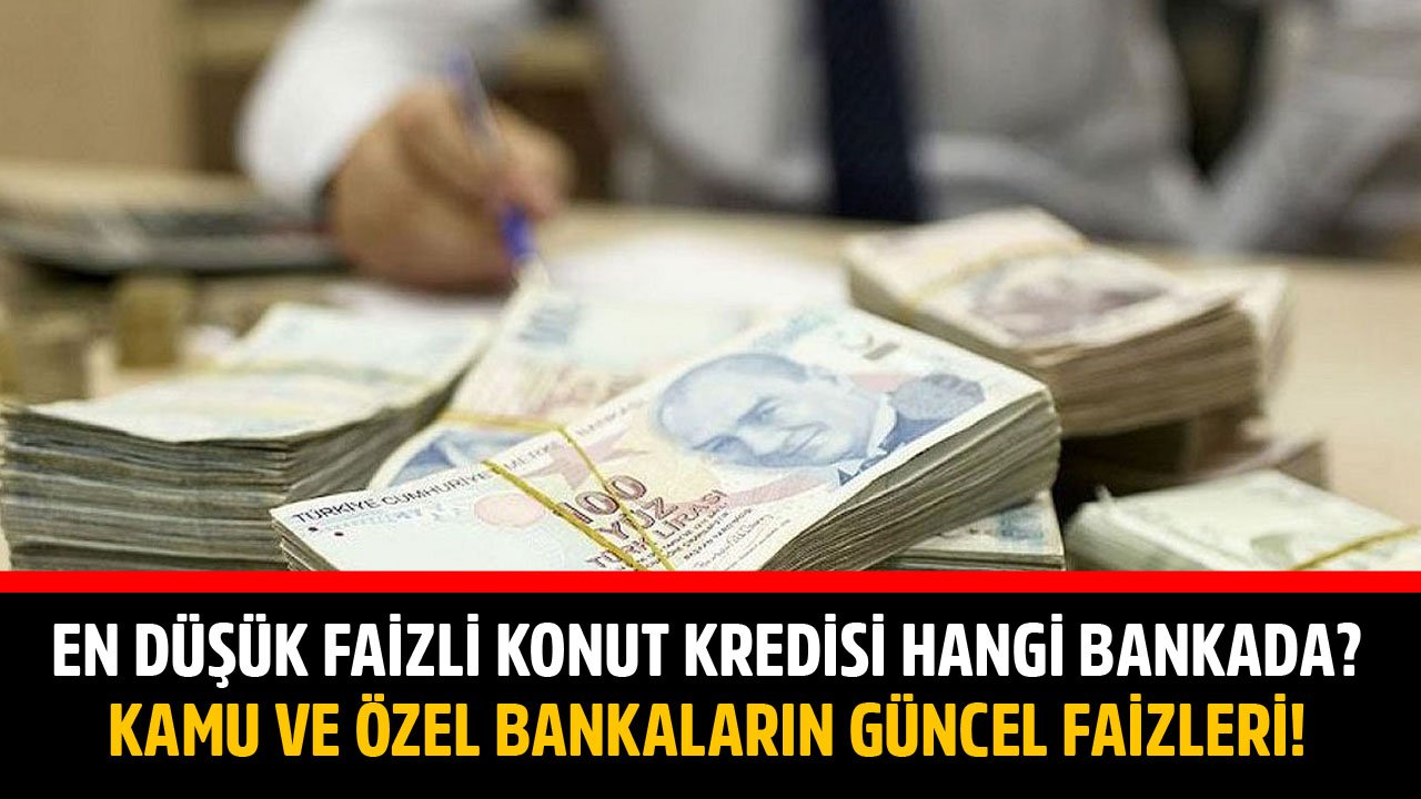 En Düşük Faizli Konut Kredisi Hangi Bankada? Halkbank, Ziraat, Vakıfbank, Akbank, TEB Konut Kredisi Kampanyaları