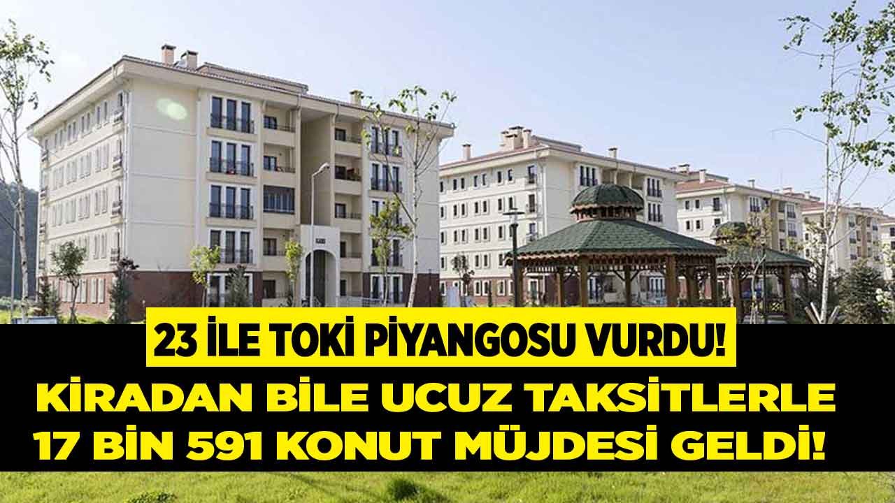 Bu 23 İlde Oturanlara TOKİ Piyangosu Vuracak! 17 Bin 591 Ucuz Konut İle Kiradan Ucuz Taksitlerle Ev Sahibi Olma İmkanı