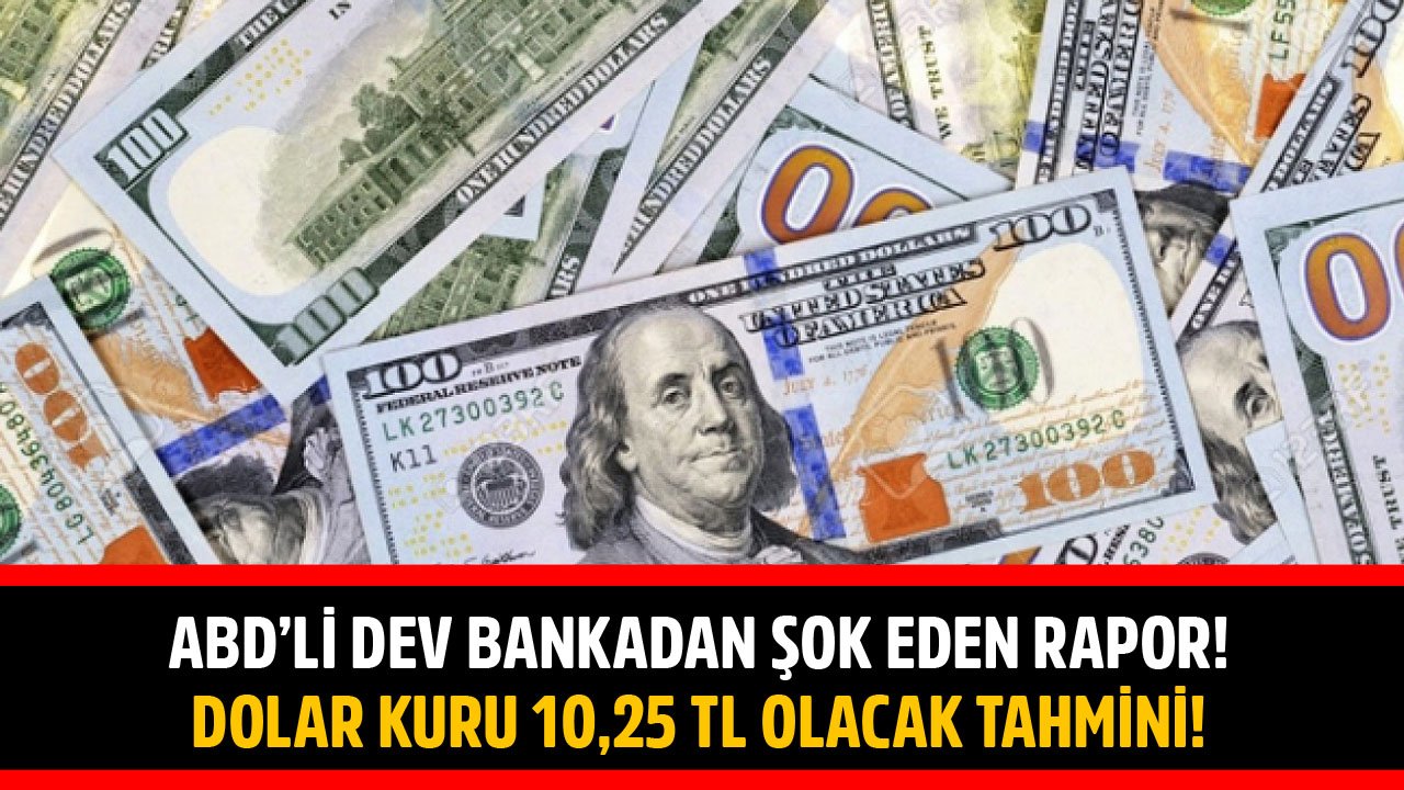 ABD'li Dev Bankadan Şok Eden Rapor! Dolar Kuru 10,25 TL Olacak Tahmini!