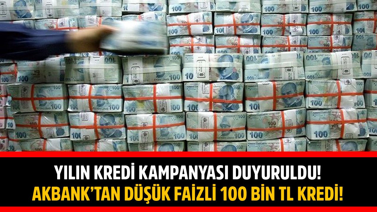 Yılın Kredi Kampanyası Duyuruldu! Akbank'tan Düşük Faizli 100 Bin TL İhtiyaç Kredisi!