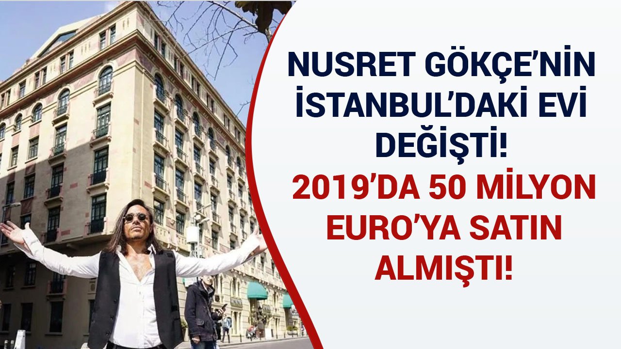 Nusret Gökçe'nin İstanbul'daki Evi Değişti! 2019'da 50 Milyon Euro'ya Satın Almıştı!