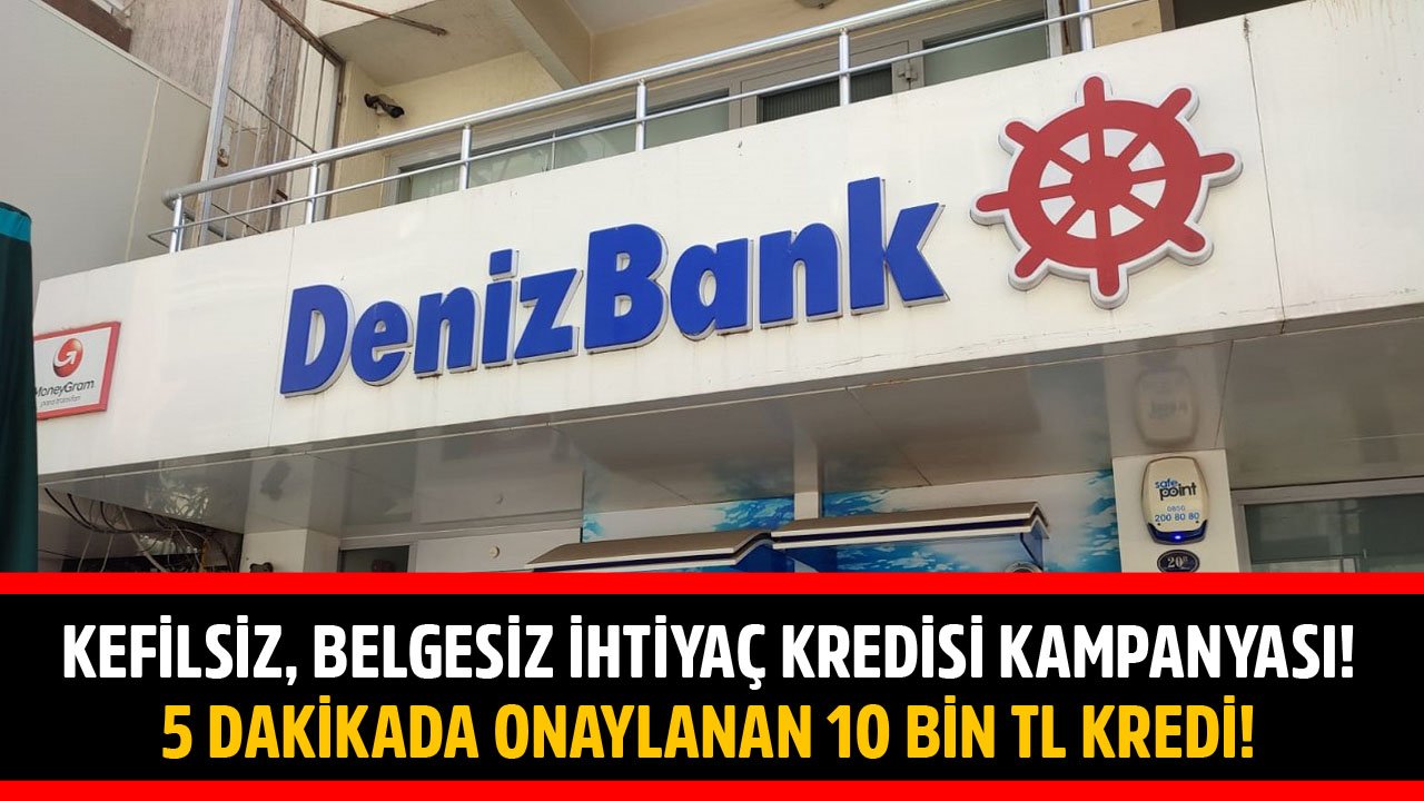Denizbank'tan Kefilsiz, Belgesiz İhtiyaç Kredisi Kampanyası! 5 Dakikada Onaylanan 10 Bin TL Kredi