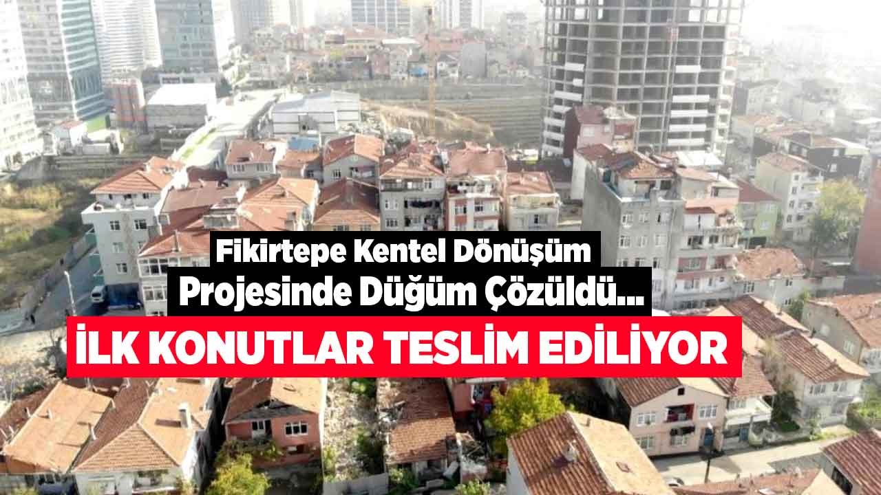 Fikirtepe Kentsel Dönüşüm Projesinde Düğüm Çözüldü, İlk Konut Teslim Tarihi Açıklandı!