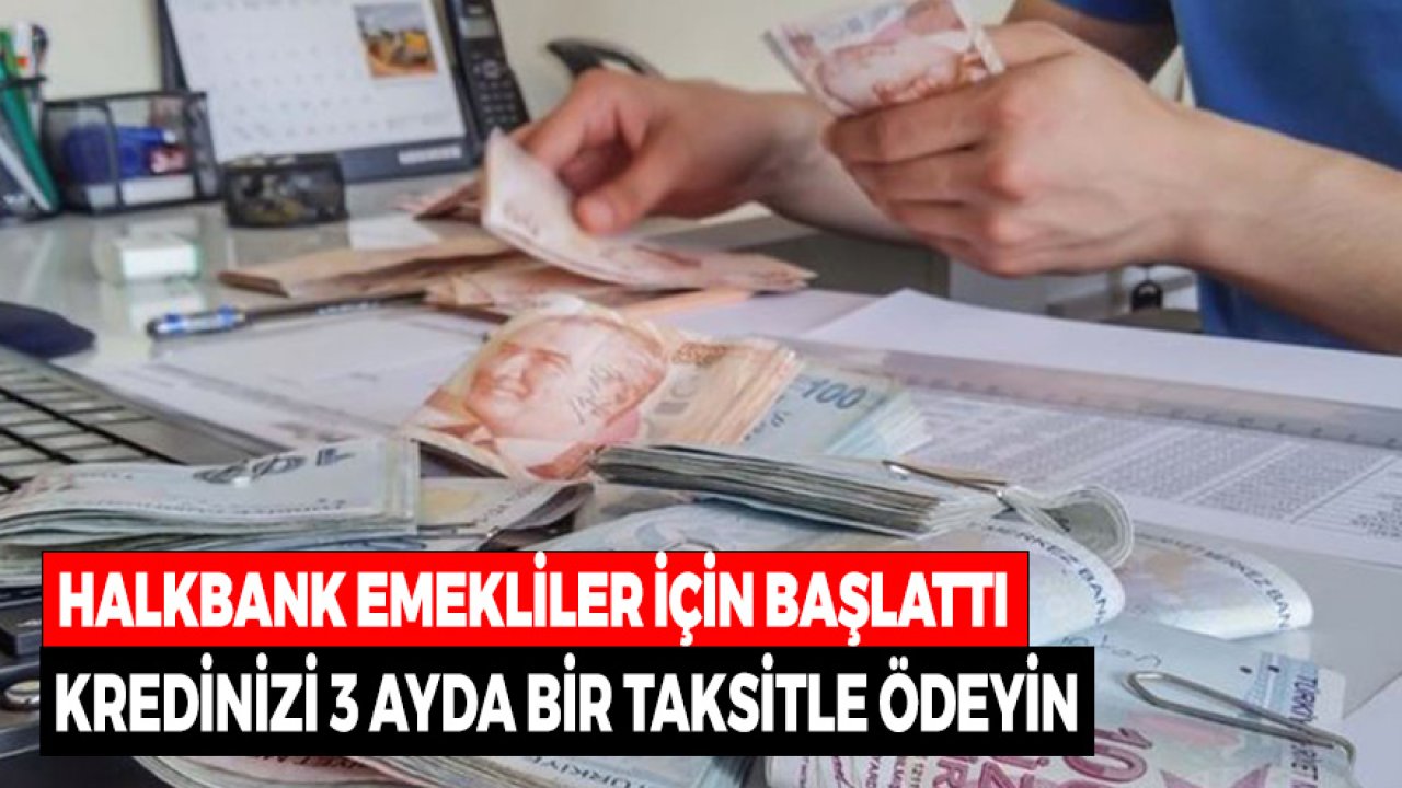 Ödeme Zorluğu Çekenlere 3 Ayda Bir Taksitle 15.000 Halkbank Emekli Kredisi
