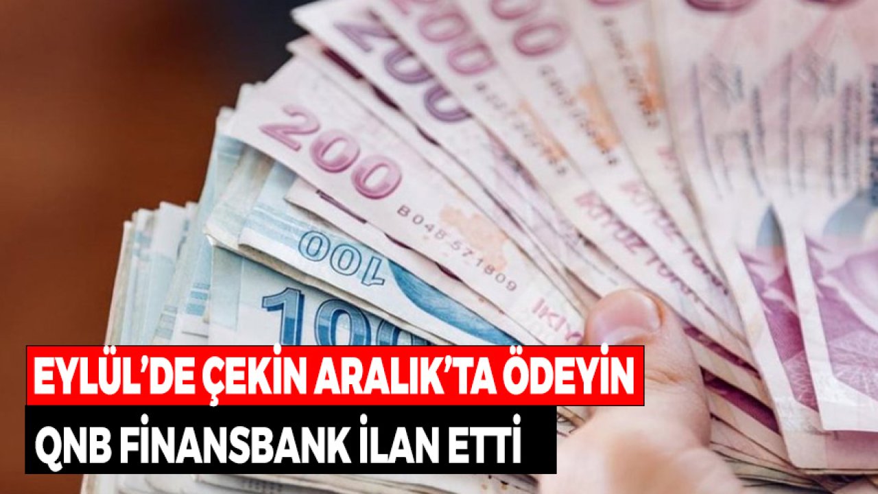 Eylül'de Çekin Aralık'ta Ödeyin! Düşük Faizli QNB Finansbank Kredisi