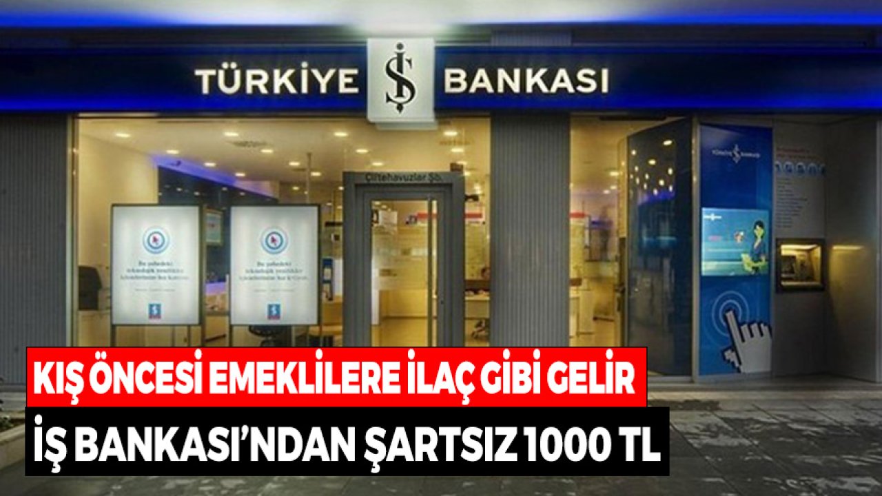 Kış Öncesi Emeklilere İlaç Gibi Gelir! İş Bankası'ndan Şartsız 1000 TL