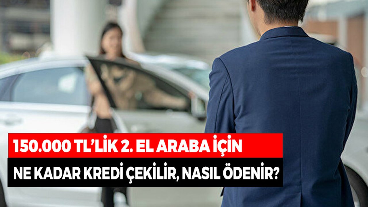 150.000 TL'lik 2. El Araba için Ne Kadar Kullanılır Aylık Kaç TL Taksitle Ödenir?