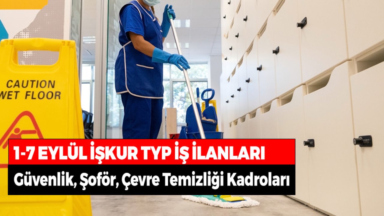 1-7 Eylül İŞKUR TYP İşçi Alım İlanları! Güvenlik, Şoför, Çevre Temizliği