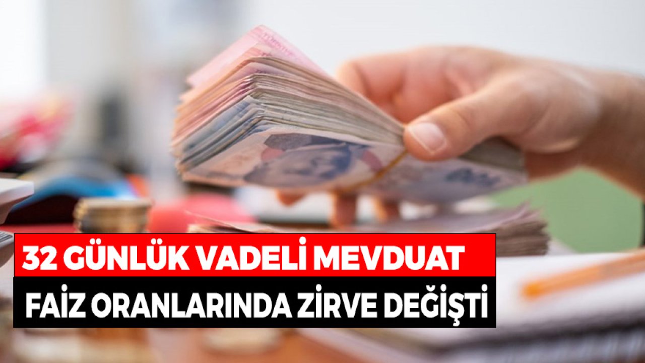 Ayın İlk Günü Açıklandı! 32 Günlük Vadeli Mevduat Faizinde Zirve Değişti