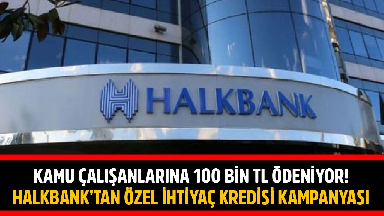 Kamu Çalışanlarına 100 Bin TL Ödeniyor! Halkbank Özel İhtiyaç Kredisi Kampanyasını Duyurdu!