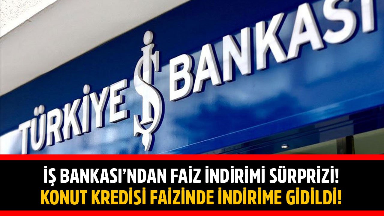 Merkez Bankası'ndan Önce Faiz İndirimi İş Bankası'ndan Geldi! Konut Kredisi Faizinde İndirim Yapıldı!