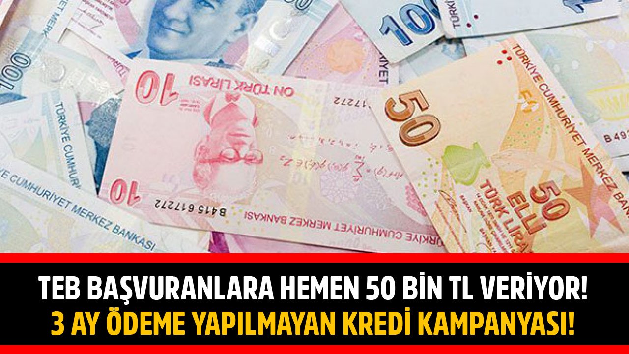 TEB Başvuranlara Hemen 50 Bin TL Veriyor! 3 Ay Ödeme Yapılmayan İhtiyaç Kredisi Kampanyası