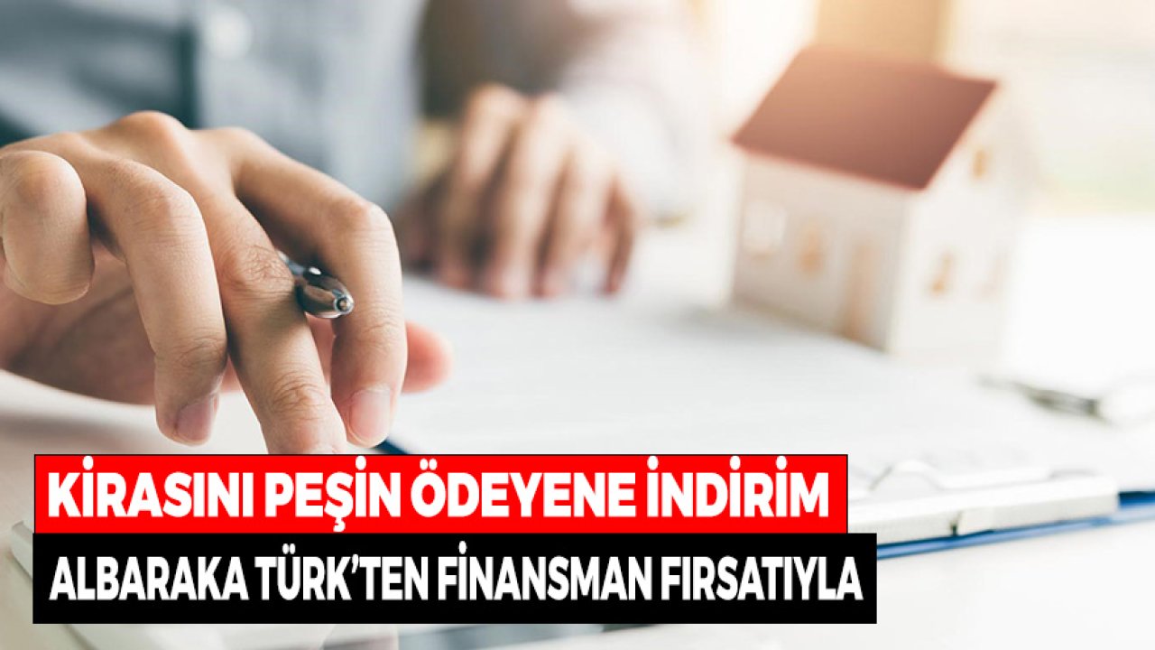 Kirasını Peşin Ödeyene İndirim! Parası Olmayana Finansman Albara Türk'ten
