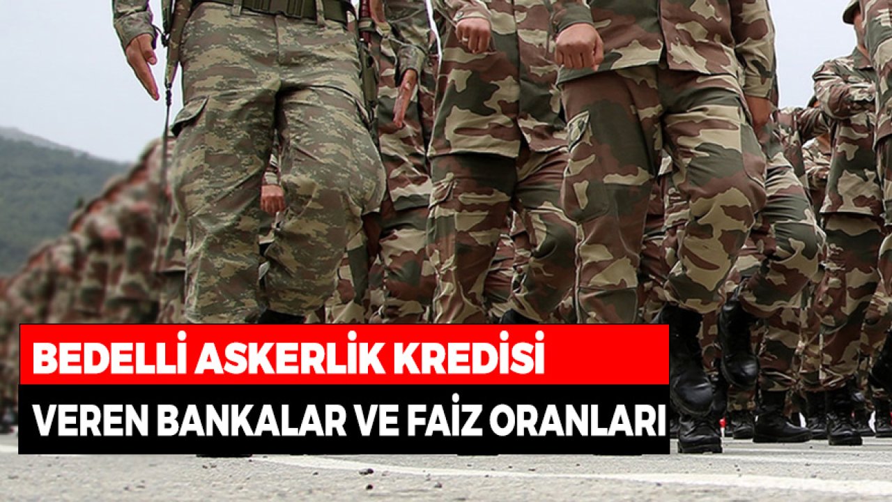Bedelli Askerlik Kredisi veren Tüm Bankalar ve Faiz Oranları