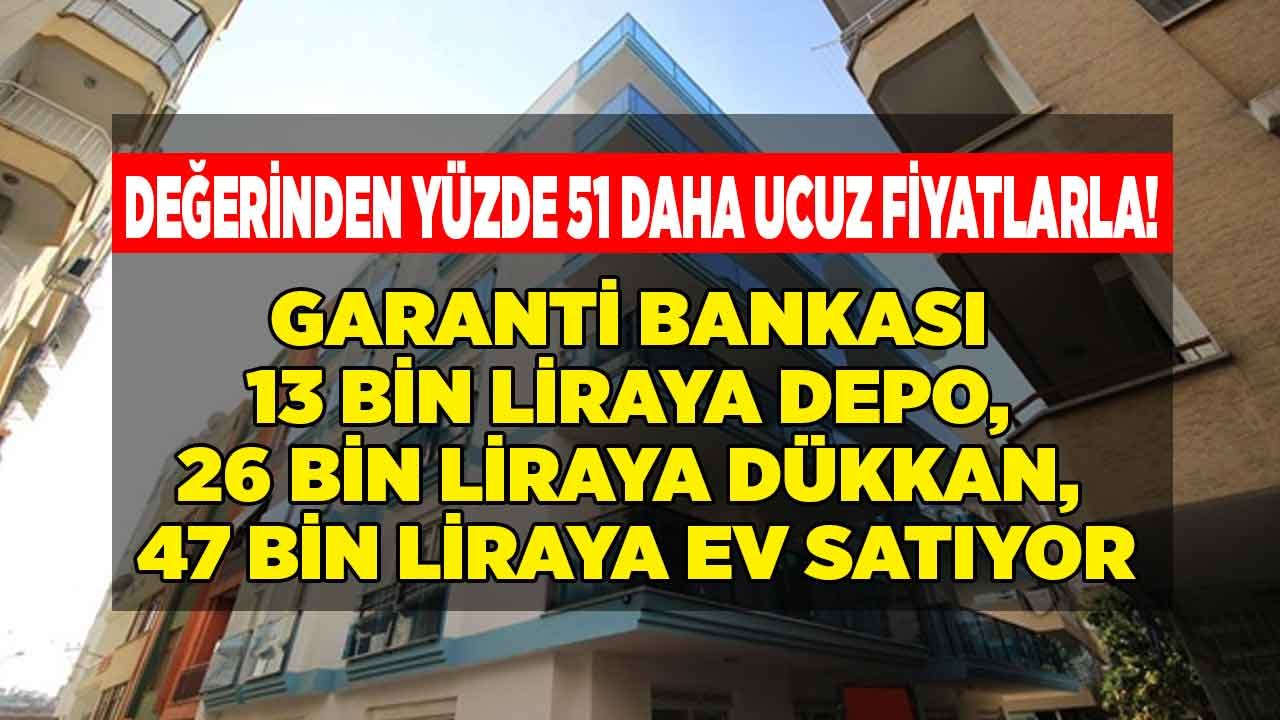 Garanti Bankası Yüzde 51 Daha Ucuza Satıyor! 13 Bin Liraya Depo, 26 Bin Liraya Dükkan, 47 Bin Liraya Konut